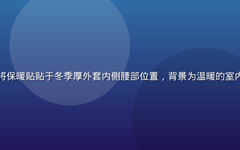 热久久保暖贴正确使用示范图，用户将保暖贴贴于冬季厚外套内侧腰部位置，背景为温暖的室内环境，画面清晰展示热久久使用步骤